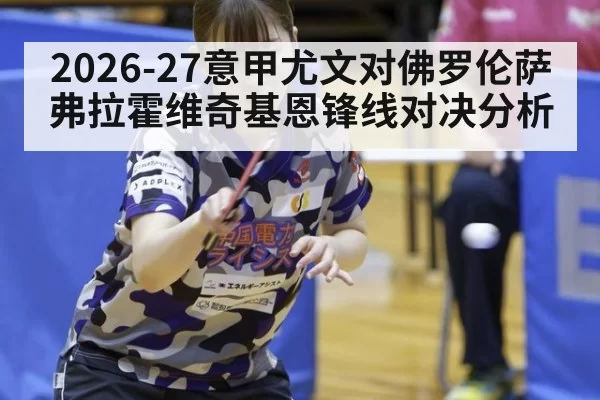 2026-27意甲尤文对佛罗伦萨弗拉霍维奇基恩锋线对决分析